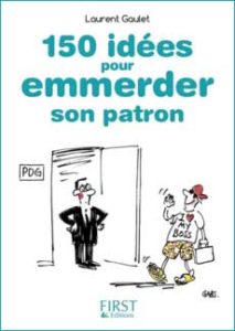 150 idées pour emmerder son patron :) un petit livre pour rire au bureau ! zouzen.fr sérénité et confiance en soi au travail